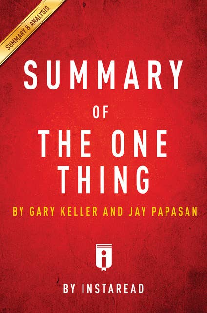 Summary of The ONE Thing: by Gary Keller and Jay Papasan | Includes Analysis: by Gary Keller and Jay Papasan | Includes Analysis
