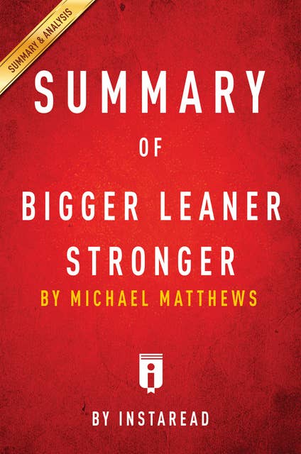 Summary of Bigger Leaner Stronger: by Michael Matthews | Includes Analysis