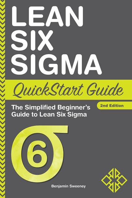 Lean Six Sigma QuickStart Guide: The Simplified Beginner's Guide to Lean Six Sigma
