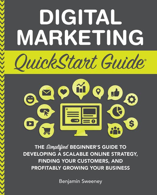 Digital Marketing QuickStart Guide: The Simplified Beginner’s Guide to Developing a Scalable Online Strategy, Finding Your Customers & Profitably Growing Your Business