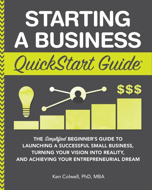 Starting a Business QuickStart Guide: The Simplified Beginner’s Guide to Launching a Successful Small Business, Turning Your Vision into Reality, and Achieving Your Entrepreneurial Dream