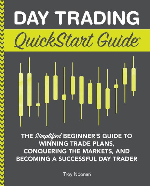 Day Trading QuickStart Guide: The Simplified Beginner's Guide to Winning Trade Plans, Conquering the Markets, and Becoming a Successful Day Trader
