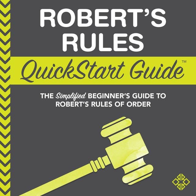 Robert's Rules QuickStart Guide: The Simplified Beginner's Guide to Robert's Rules