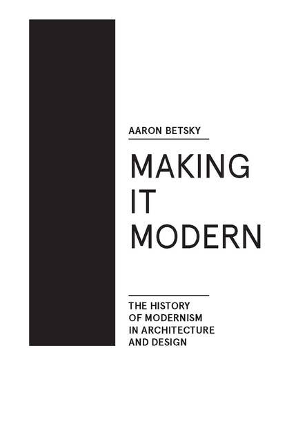 Making it Modern: The History of Modernism in Architecture of Design