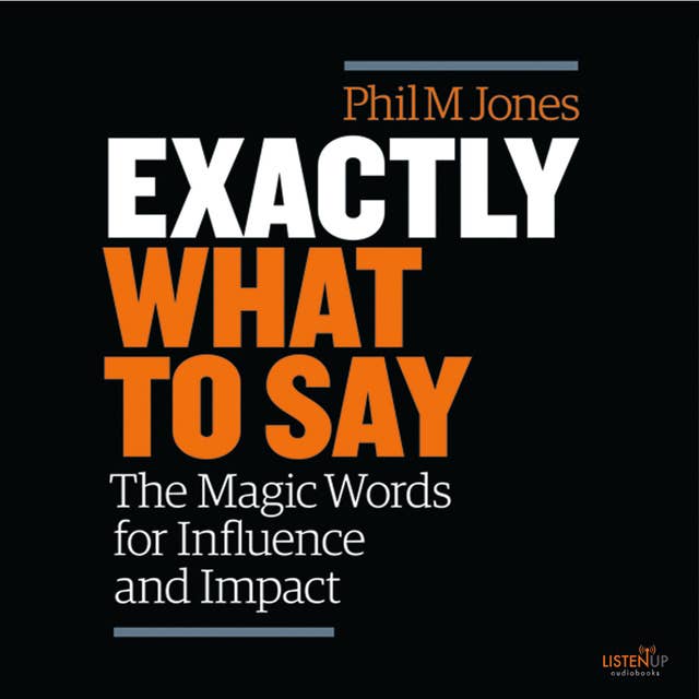 Exactly What to Say: The Magic Words for Influence and Impact 