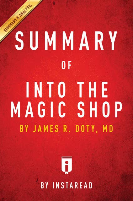Summary of Into the Magic Shop: by James R. Doty, MD | Includes Analysis: by James R. Doty, MD | Includes Analysis