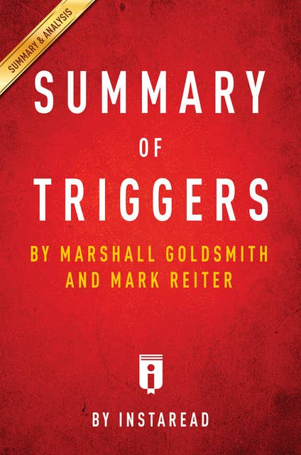Summary of Triggers: by Marshall Goldsmith and Mark Reiter | Includes Analysis: by Marshall Goldsmith and Mark Reiter | Includes Analysis