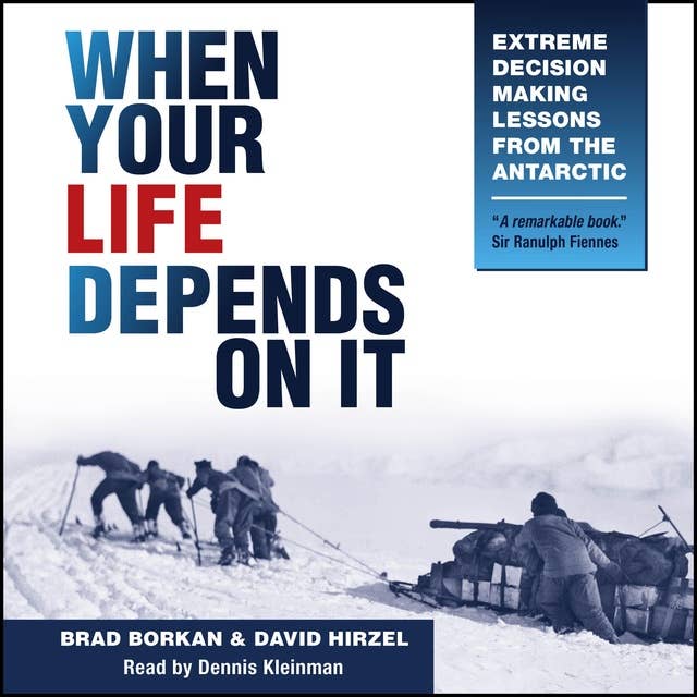When Your Life Depends On It: Extreme Decision Making Lessons from the Antarctic