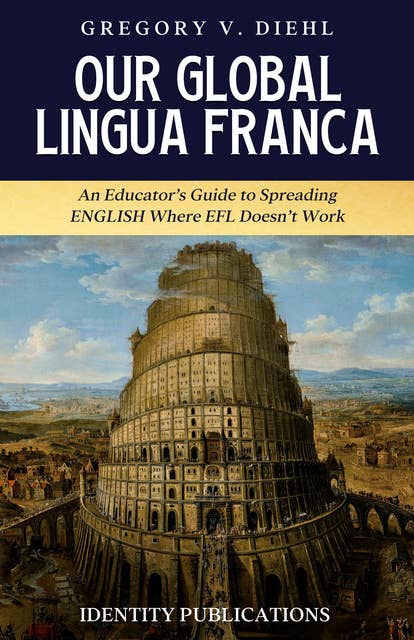 Our Global Lingua Franca: An Educator's Guide to Spreading English Where EFL Doesn't Work