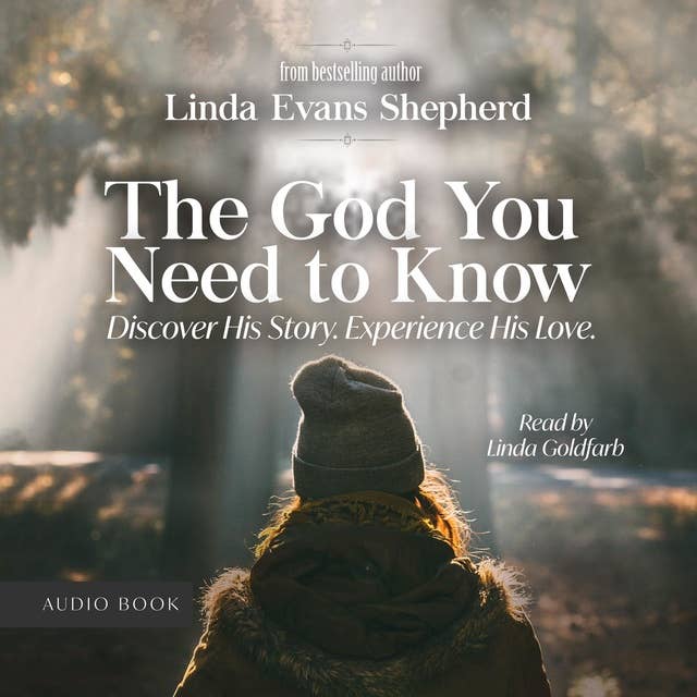 The God You Need to Know: Discover His Story, Experience His Love