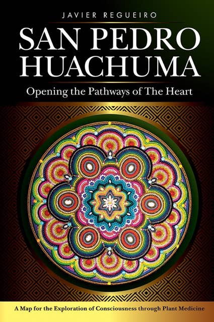 San Pedro Huachuma: Opening the Pathways of the Heart