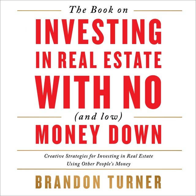 The Book on Investing In Real Estate with No (and Low) Money Down, Revised Edition: Creative Strategies for Investing in Real Estate Using Other People's Money