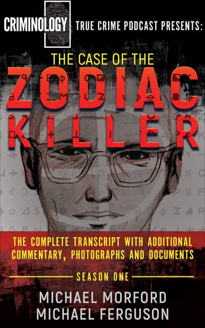 The Case of the Zodiac Killer: The Complete Transcript with Additional Commentary, Photographs and Documents