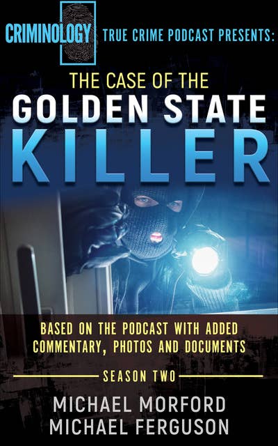 The Case of the Golden State Killer: Based on the Podcast with Additional Commentary, Photographs and Documents