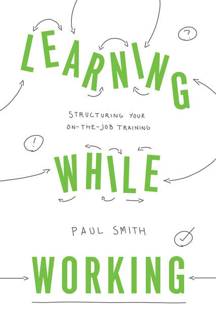 Learning While Working: Structuring Your On-the-Job Training