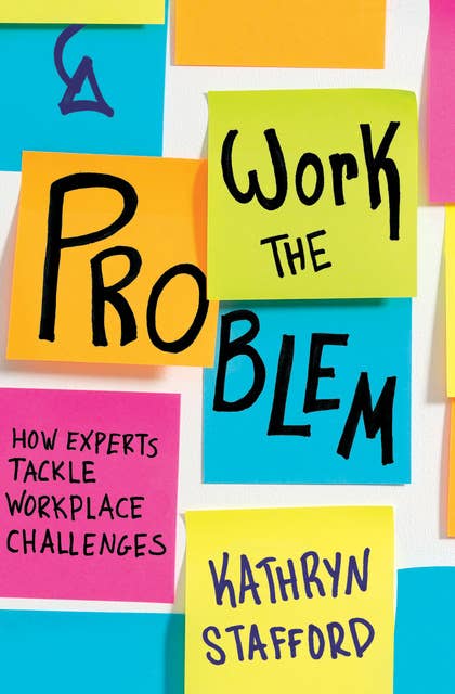 Work the Problem: How Experts Tackle Workplace Challenges