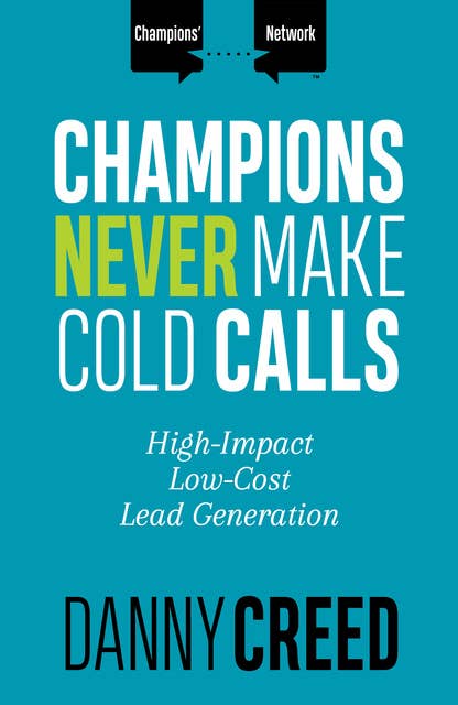 Champions Never Make Cold Calls: High-Impact, Low-Cost Lead Generation