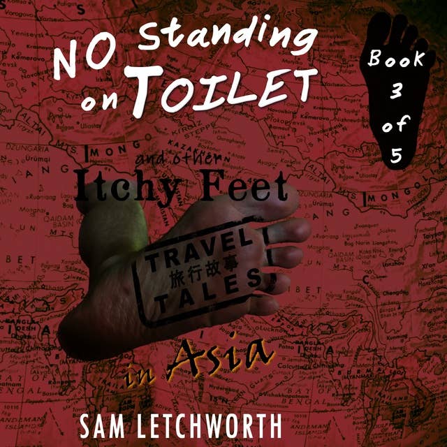 No Standing on Toilet and Other Itchy Feet Travel Tales: A Whimsical Walkabout in Asia