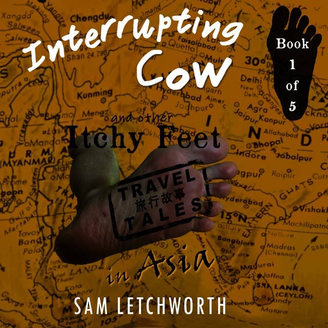 Interrupting Cow and Other Itchy Feet Travel Tales: A Whimsical Walkabout in Asia