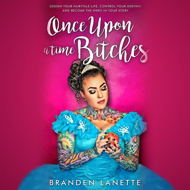 Once Upon a Time, Bitches: Design Your Fairytale Life, Control Your Destiny, and Become the Hero in Your Story