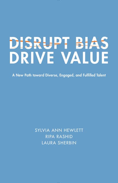 Disrupt Bias, Drive Value: A New Path Toward Diverse, Engaged, and Fulfilled Talent