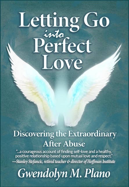 Letting Go Into Perfect Love: Discovering the Extraordinary After Abuse