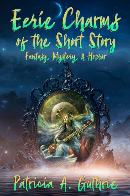 Eerie Charms of the Short Story: Fantasy, Mystery, & Horror