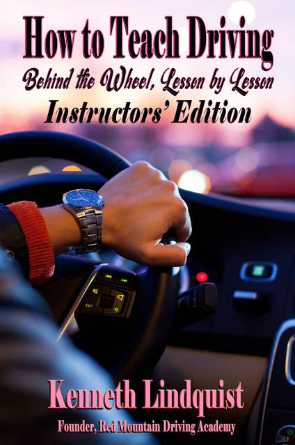 How to Teach Driving: Behind the Wheel, Lesson by Lesson: Instructors’ Edition
