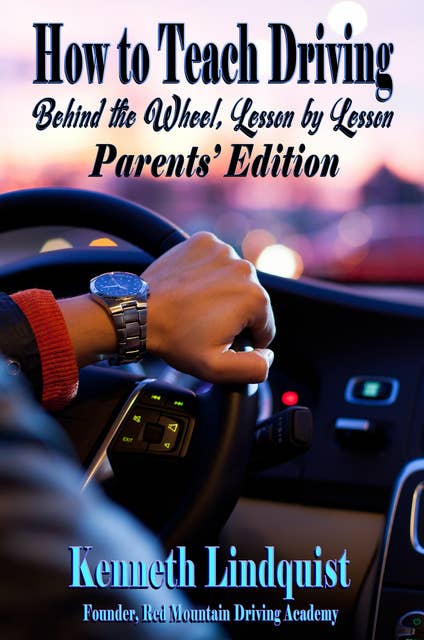 How to Teach Driving: Behind the Wheel, Lesson by Lesson - Parents' Edition