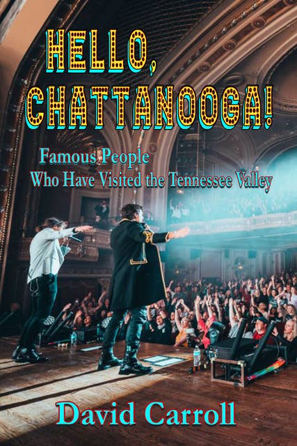Hello, Chattanooga!: Famous People Who Have Visited the Tennessee Valley