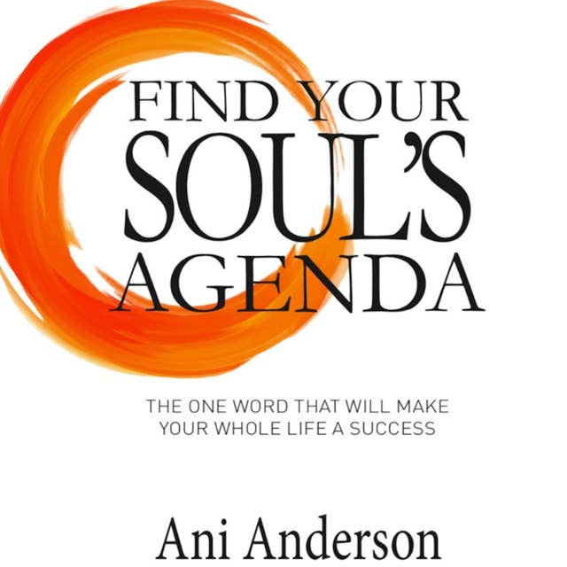 Find Your Soul's Agenda: The one word that will make your whole life a success
