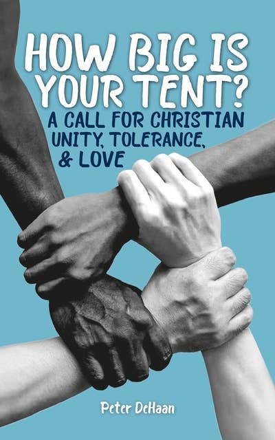 How Big is Your Tent?: A Call for Christian Unity, Tolerance, and Love
