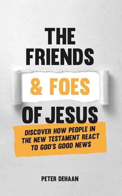 The Friends and Foes of Jesus: Discover How People in the New Testament React to God’s Good News