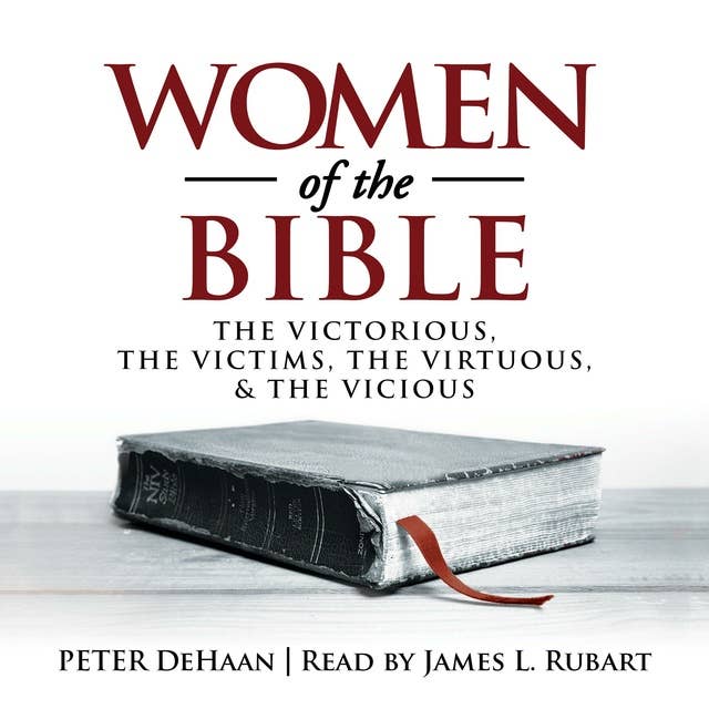 Women of the Bible: The Victorious, the Victims, the Virtuous, and the Vicious