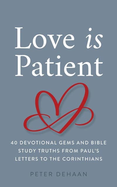 Love Is Patient: 40 Devotional Gems and Biblical Truths from Paul’s Letters to the Corinthians