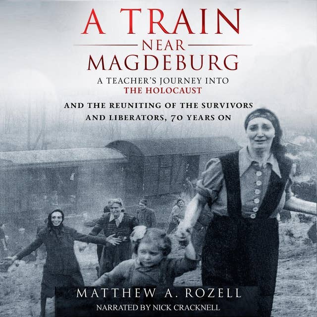 A TRAIN NEAR MAGDEBURG: The Holocaust, the survivors, and the American soldiers who saved them