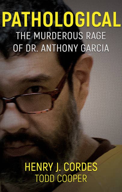 Pathological: The Murderous Rage of Dr. Anthony Garcia
