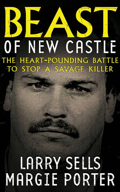 Beast of New Castle: The Heart-Pounding Battle to Stop a Savage Killer