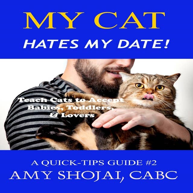 My Cat Hates My Date!: Teach Cats to Accept Babies, Toddlers & Lovers