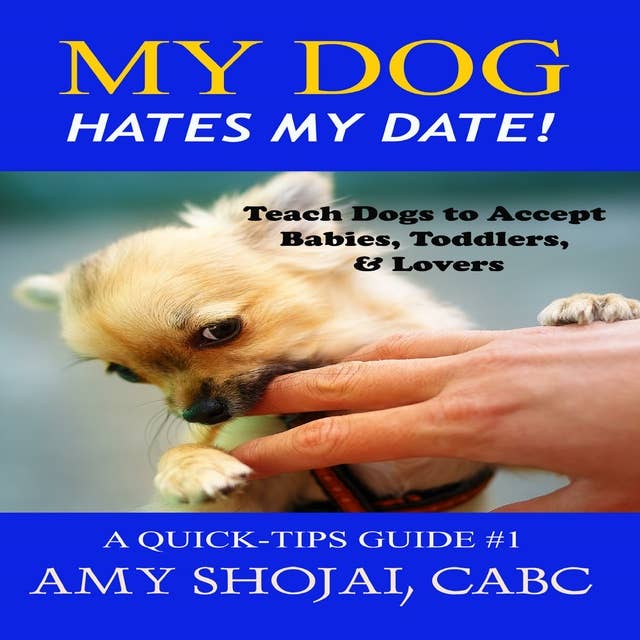 My Dog Hates My Date!: Teach Dogs to Accept Babies, Toddlers & Lovers