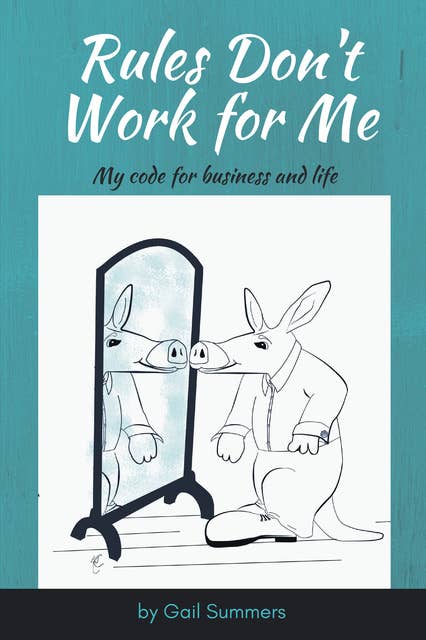 Rules Don't Work for Me: My Code for Business and Life