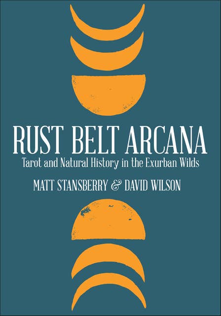 Rust Belt Arcana: Tarot and Natural History in the Exurban Wilds