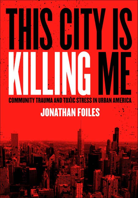 This City Is Killing Me: Community Trauma and Toxic Stress in Urban America