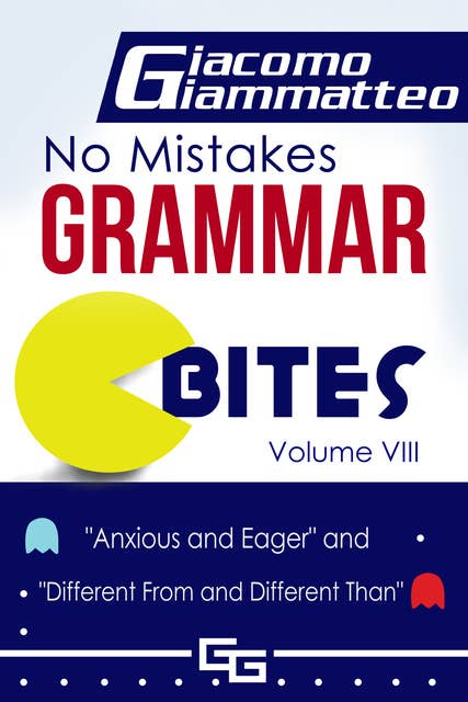 No Mistakes Grammar Bites, Volume VIII: Anxious and Eager, and Different From and Different Than