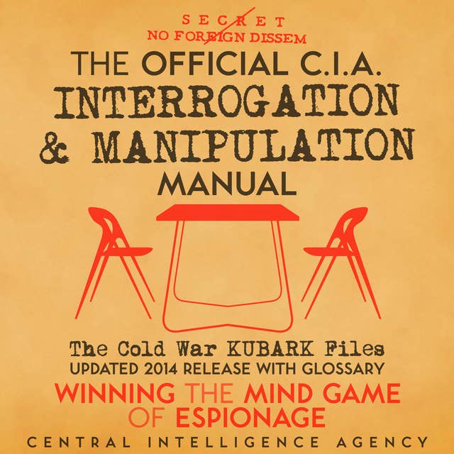 The Official CIA Interrogation & Manipulation Manual: The Cold War KUBARK Files - Updated 2014 Release with Glossary 