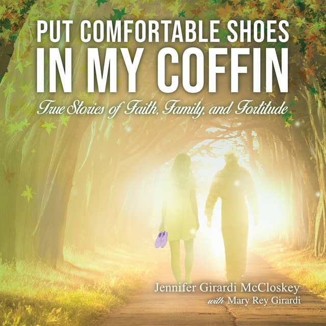 Put Comfortable Shoes in My Coffin: True Stories of Faith, Family and Fortitude