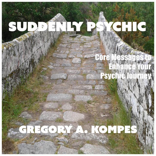 Suddenly Psychic: Core Messages to Enhance Your Psychic Journey
