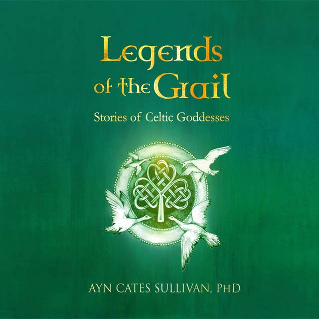 Legends of the Grail: Stories of Celtic Goddesses