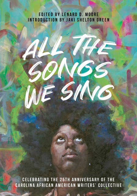 All the Songs We Sing: Celebrating the 25th Anniversary of the Carolina African American Writers' Collective