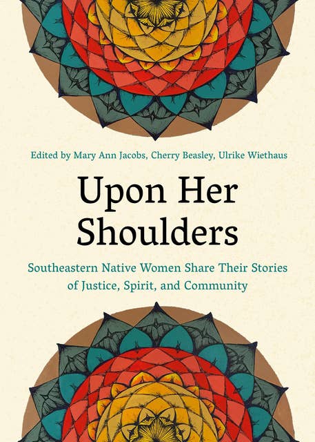 Upon Her Shoulders: Southeastern Native Women Share Their Stories of Justice, Spirit, and Community
